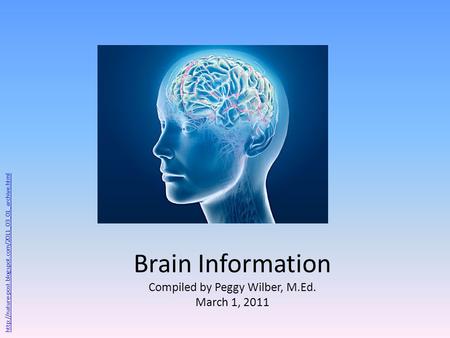 Brain Information Compiled by Peggy Wilber, M.Ed. March 1, 2011