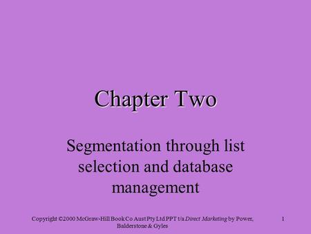 Copyright ©2000 McGraw-Hill Book Co Aust Pty Ltd PPT t/a Direct Marketing by Power, Balderstone & Gyles 1 Chapter Two Segmentation through list selection.