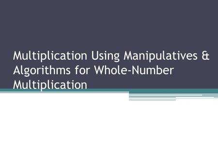 Multiplication Using Manipulatives & Algorithms for Whole-Number Multiplication.