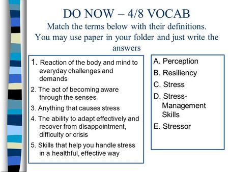 DO NOW – 4/8 VOCAB Match the terms below with their definitions. You may use paper in your folder and just write the answers 1. Reaction of the body and.