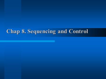 Chap 8. Sequencing and Control. 8.1 Introduction Binary information in a digital computer –data manipulated in a datapath with ALUs, registers, multiplexers,