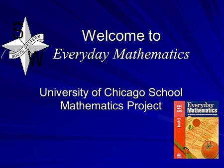 Welcome to Everyday Mathematics University of Chicago School Mathematics Project.