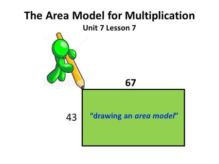 The Area Model for Multiplication Unit 7 Lesson 7 67 43 “drawing an area model”