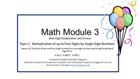 Math Module 3 Multi-Digit Multiplication and Division Topic C: Multiplication of up to Four Digits by Single-Digit Numbers Lesson 10: Multiply three- and.