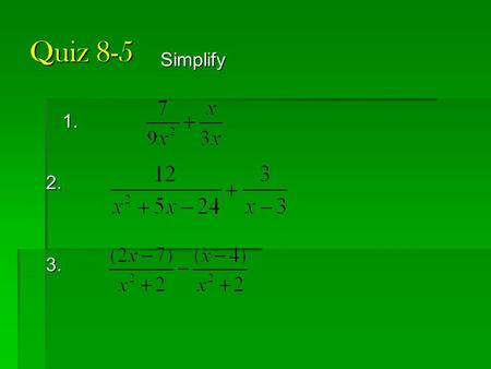 Quiz 8-5 1. 2. Simplify 3.. 8-6 Solve Rational Equations.