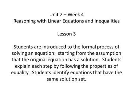Unit 2 – Week 4 Reasoning with Linear Equations and Inequalities Lesson 3 Students are introduced to the formal process of solving an equation: starting.