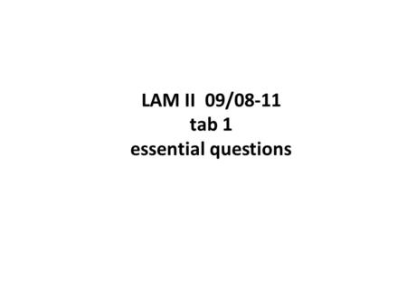 LAM II 09/08-11 tab 1 essential questions. ESSENTIAL QUESTIONS 09/08: 1.6a: How do you solve absolute value equations? 09/09: 1.6b: How do you solve absolute.