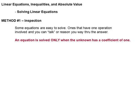 Linear Equations, Inequalities, and Absolute Value - Solving Linear Equations METHOD #1 – Inspection Some equations are easy to solve. Ones that have one.