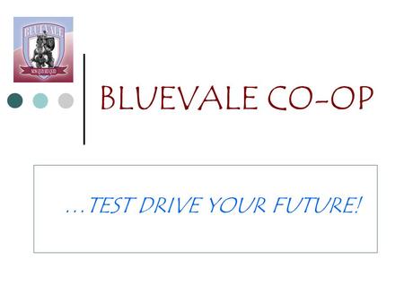 BLUEVALE CO-OP …TEST DRIVE YOUR FUTURE!. BLUEVALE CO-OP  IN GRADE 11, 12 OR 12+  GAIN VALUABLE AND REAL WORK EXPERIENCE  AN ALTERNATIVE WAY TO EARN.