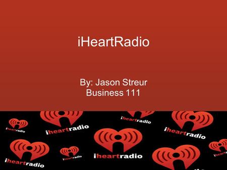 IHeartRadio By: Jason Streur Business 111. What is iHeartRadio? Streaming radio service Allows access to live, local radio stations all around the United.