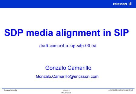 Gonzalo Camarillo Advanced Signalling Research Lab 48th IETF MMUSIC WG Gonzalo Camarillo draft-camarillo-sip-sdp-00.txt.