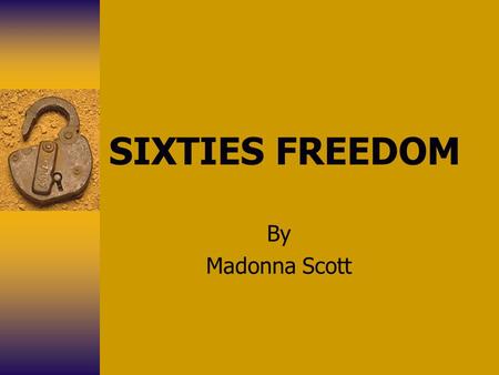SIXTIES FREEDOM By Madonna Scott. Sixties Freedom  Rosa Parks December 1, 1955 No more humiliation Arrested City owned bus company boycott Lasted 381.