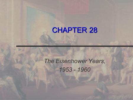 CHAPTER 28 The Eisenhower Years, 1953 - 1960. Chapter Review Briefly explain President Eisenhower’s approach to both domestic and foreign policy. Describe.