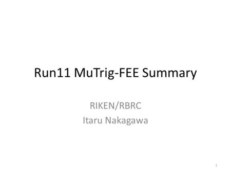 Run11 MuTrig-FEE Summary RIKEN/RBRC Itaru Nakagawa 1.