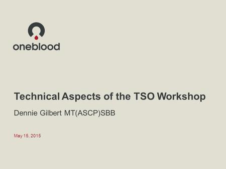 Technical Aspects of the TSO Workshop Dennie Gilbert MT(ASCP)SBB May 15, 2015.