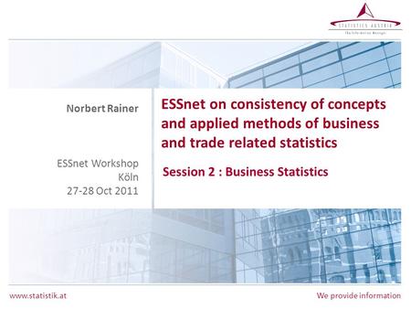 Www.statistik.atWe provide information ESSnet on consistency of concepts and applied methods of business and trade related statistics Session 2 : Business.