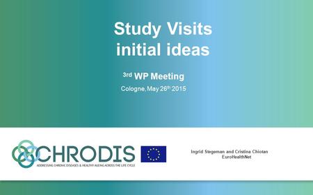 Study Visits initial ideas 3rd WP Meeting Cologne, May 26 th 2015 Ingrid Stegeman and Cristina Chiotan EuroHealthNet.