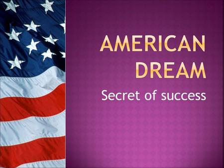Secret of success. Madonna “American Life”  The USA is the most powerful and successful country in the world and everybody wants to know the secret.