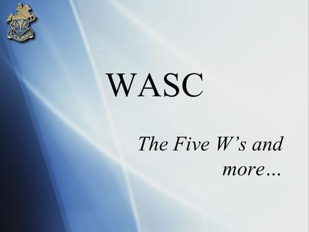 WASC The Five W’s and more…. What’s WASC? WASC Western Association of Schools and Colleges  One of six private, non-profit, regional accrediting associations.