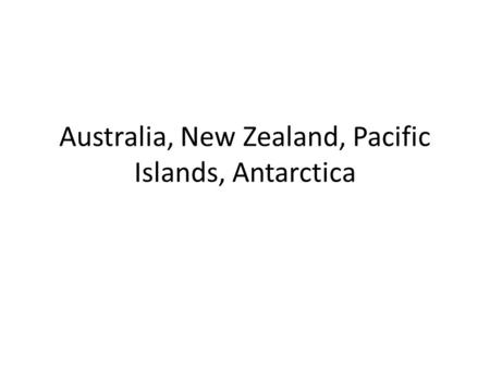 Australia, New Zealand, Pacific Islands, Antarctica.