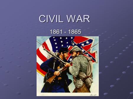 CIVIL WAR 1861 - 1865. Leading to War Most Southern states bought goods from Europe because they were cheaper. Tariff of 1828-made goods from other countries.