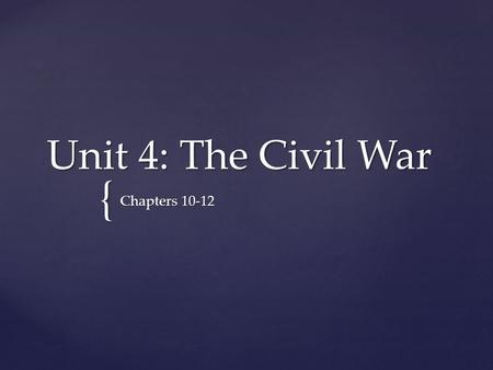 Unit 4: The Civil War Chapters 10-12.
