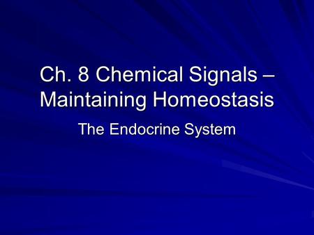 Ch. 8 Chemical Signals – Maintaining Homeostasis The Endocrine System.