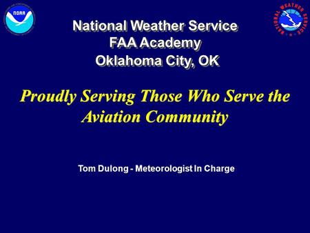 National Weather Service FAA Academy Oklahoma City, OK Oklahoma City, OK National Weather Service FAA Academy Oklahoma City, OK Oklahoma City, OK Proudly.