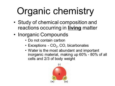 Organic chemistry Study of chemical composition and reactions occurring in living matter Inorganic Compounds Do not contain carbon Exceptions - CO 2, CO,