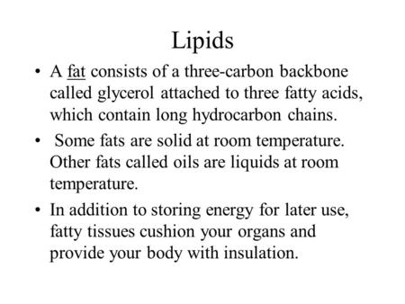 Lipids A fat consists of a three-carbon backbone called glycerol attached to three fatty acids, which contain long hydrocarbon chains. Some fats are solid.