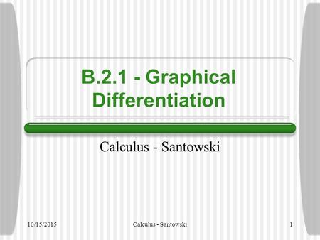 10/15/2015Calculus - Santowski1 B.2.1 - Graphical Differentiation Calculus - Santowski.