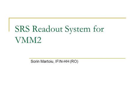 SRS Readout System for VMM2 Sorin Martoiu, IFIN-HH (RO)