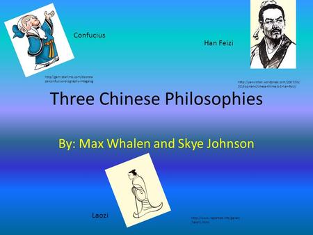 Three Chinese Philosophies By: Max Whalen and Skye Johnson http//gem:starlimo.com/doorste ps-confucius-biography-intagalog Confucius Laozi Han Feizi