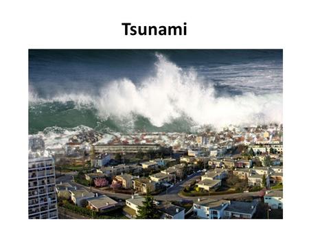 Tsunami. Tsunami Map Tsunami Videos https://www.youtube.com/watch?v=TxItCVRd 02k&list=PL8110EA7D41928E46 (Tsunami Awareness 3:17) https://www.youtube.com/watch?v=TxItCVRd.