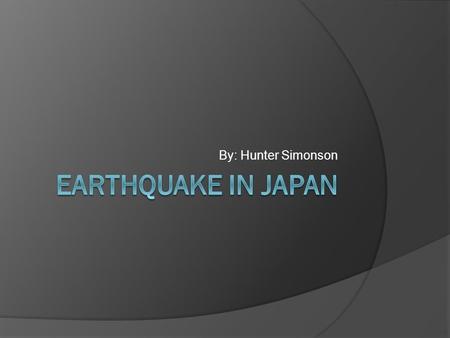 By: Hunter Simonson. Recent Earthquake  On March 11 th one of the biggest earthquakes ever recorded happened in Japan.  A 8.9 magnitude earthquake happened.