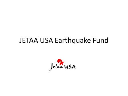 JETAA USA Earthquake Fund. Outline Historical Timeline Committee Members Amounts Raised On-the-Ground Assessment Next Steps.