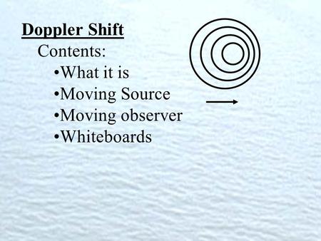 Doppler Shift Contents: What it is Moving Source Moving observer Whiteboards.