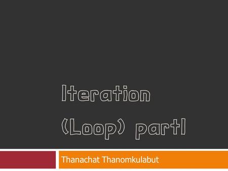 Iteration (Loop) partI Thanachat Thanomkulabut. Consider the following program! using System; Namespace SimPleExample { class SimPleC { class SimPleC.