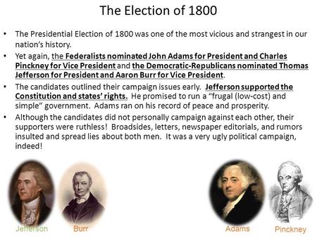 The Election of 1800 The Presidential Election of 1800 was one of the most vicious and strangest in our nation’s history. Yet again, the Federalists nominated.