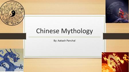Chinese Mythology By: Aakash Panchal.