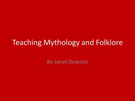 Teaching Mythology and Folklore By Janet Dawson. My Question How can I teach mythology and folklore to help students better understand themselves, the.