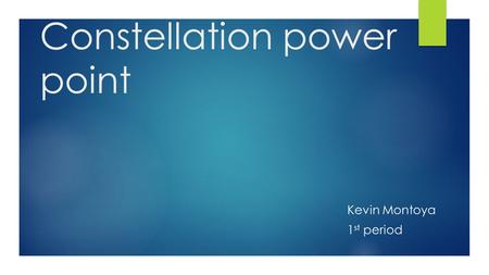 Constellation power point Kevin Montoya 1 st period.