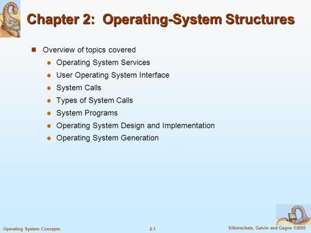 2.1 Silberschatz, Galvin and Gagne ©2005 Operating System Concepts Chapter 2: Operating-System Structures Overview of topics covered Operating System Services.