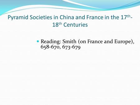 Pyramid Societies in China and France in the 17 th - 18 th Centuries Reading: Smith (on France and Europe), 658-670, 673-679.