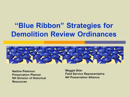 “Blue Ribbon” Strategies for Demolition Review Ordinances Nadine Peterson Preservation Planner NH Division of Historical Resources Maggie Stier Field Service.