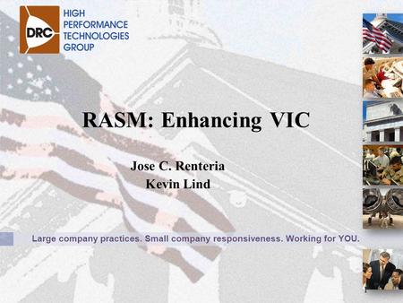 Large company practices. Small company responsiveness. Working for YOU. Jose C. Renteria Kevin Lind 1 RASM: Enhancing VIC.