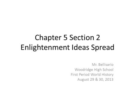Chapter 5 Section 2 Enlightenment Ideas Spread Mr. Bellisario Woodridge High School First Period World History August 29 & 30, 2013.