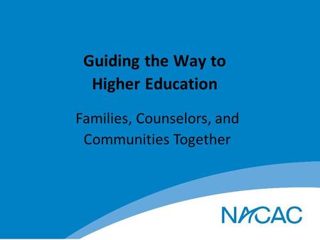 Guiding the Way to Higher Education Families, Counselors, and Communities Together.