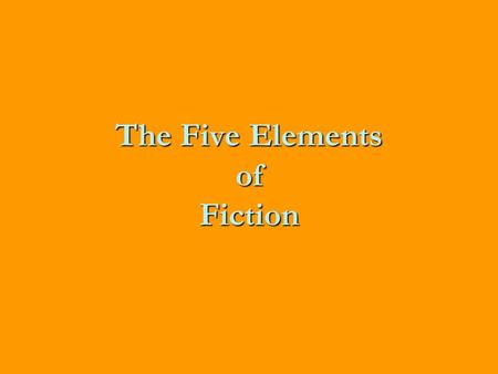 The Five Elements of Fiction. Characters The actors in the story, they can be people, animals or even objects like pencils or robots.