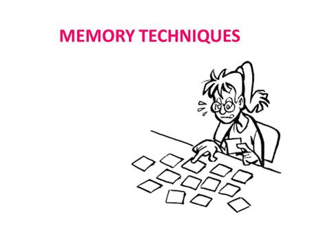MEMORY TECHNIQUES. TIPS/IDEAS/SUGGESTIONS Learn from the general to the specific – get big picture or concepts first. This will make understanding of.